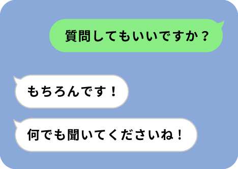 聞きたいことをいつでも気軽に質問できる！